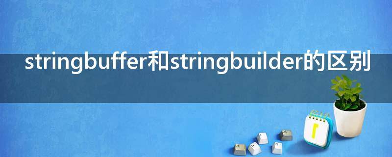  stringbuffer和stringbuilder的区别